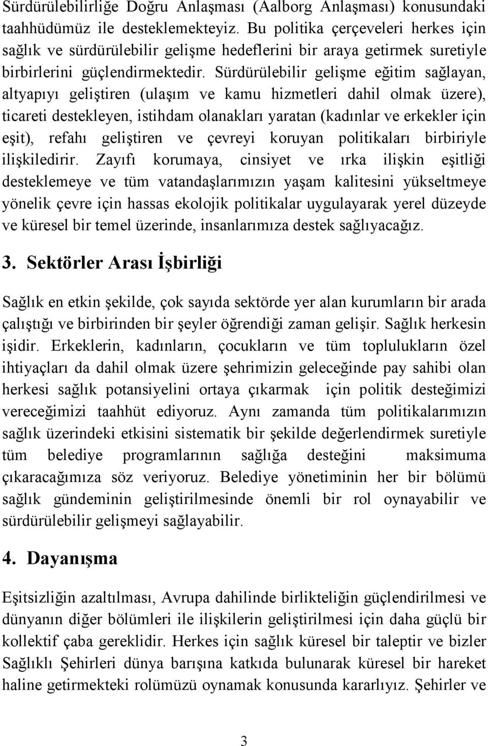 Sürdürülebilir gelişme eğitim sağlayan, altyapıyı geliştiren (ulaşım ve kamu hizmetleri dahil olmak üzere), ticareti destekleyen, istihdam olanakları yaratan (kadınlar ve erkekler için eşit), refahı