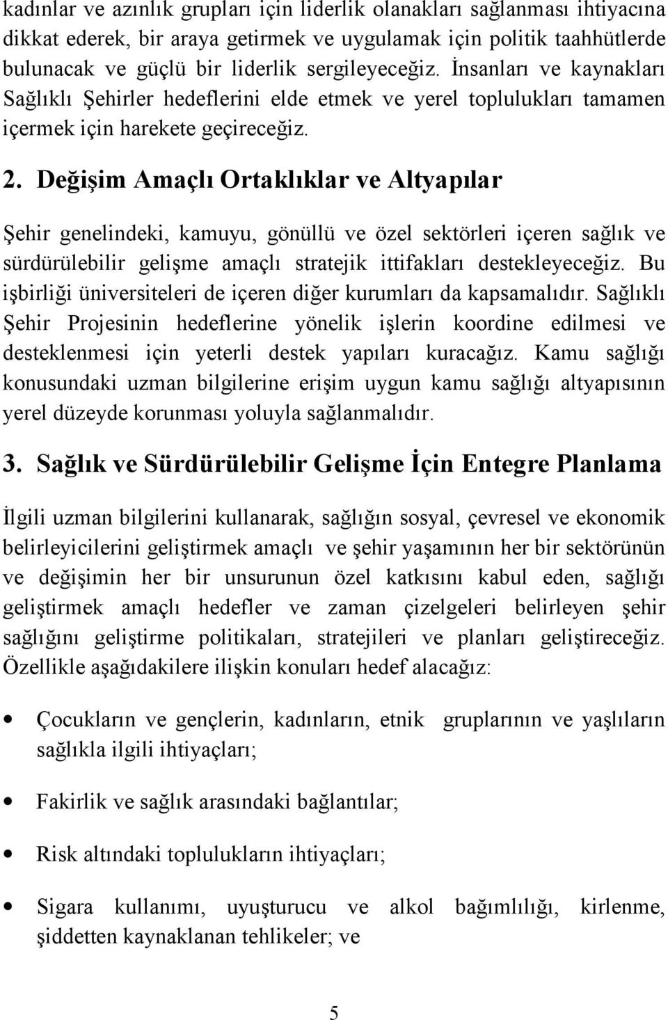 Değişim Amaçlı Ortaklıklar ve Altyapılar Şehir genelindeki, kamuyu, gönüllü ve özel sektörleri içeren sağlık ve sürdürülebilir gelişme amaçlı stratejik ittifakları destekleyeceğiz.