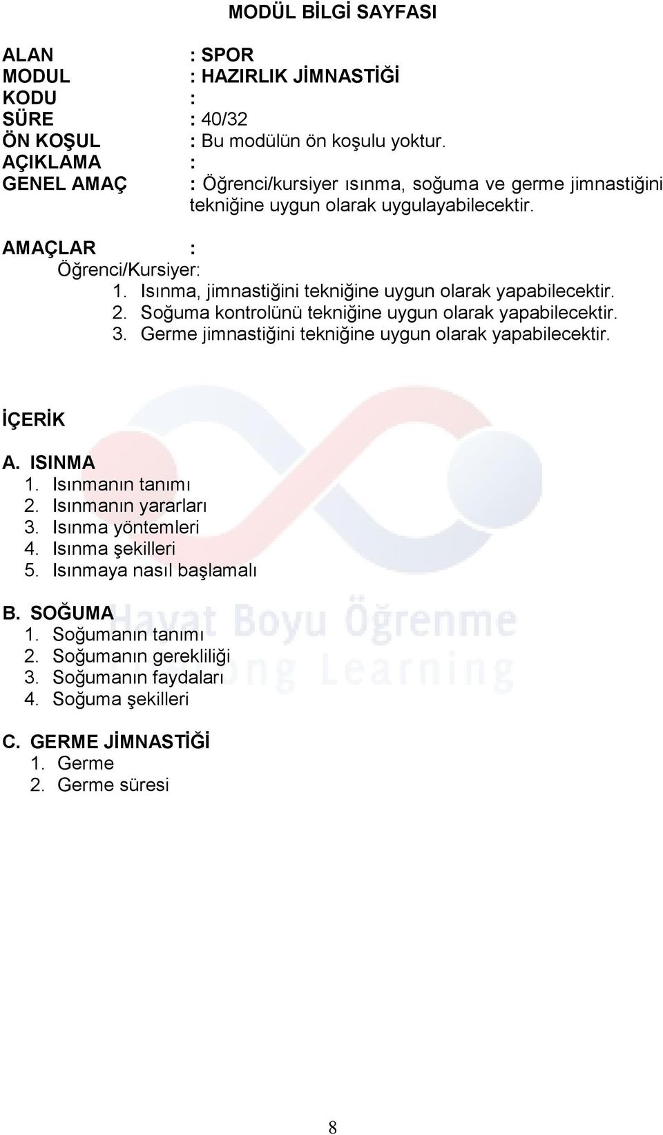 Isınma, jimnastiğini tekniğine uygun olarak yapabilecektir. 2. Soğuma kontrolünü tekniğine uygun olarak yapabilecektir. 3. Germe jimnastiğini tekniğine uygun olarak yapabilecektir. İÇERİK A.