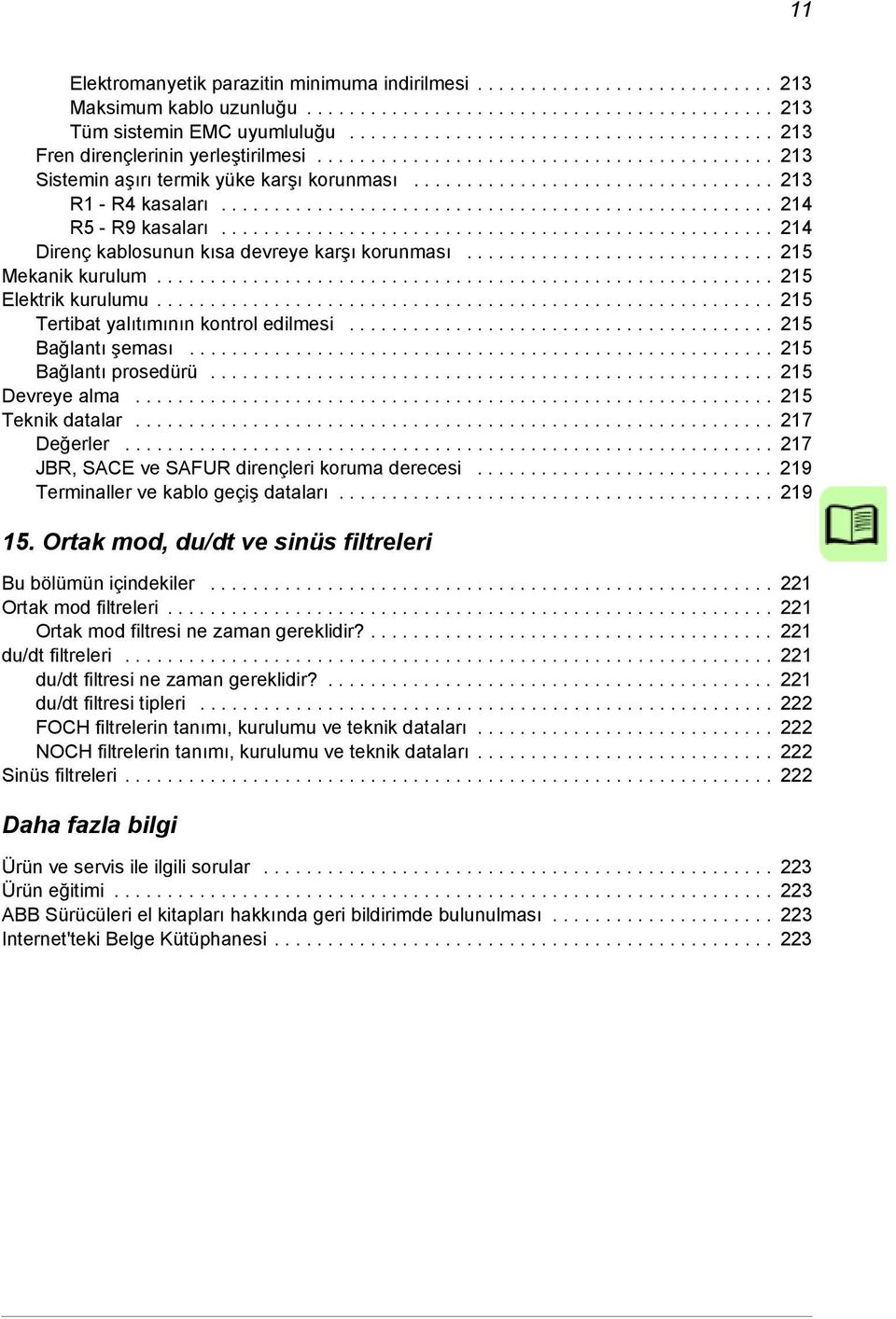 ................................................... 214 R5 - R9 kasaları.................................................... 214 Direnç kablosunun kısa devreye karşı korunması............................. 215 Mekanik kurulum.