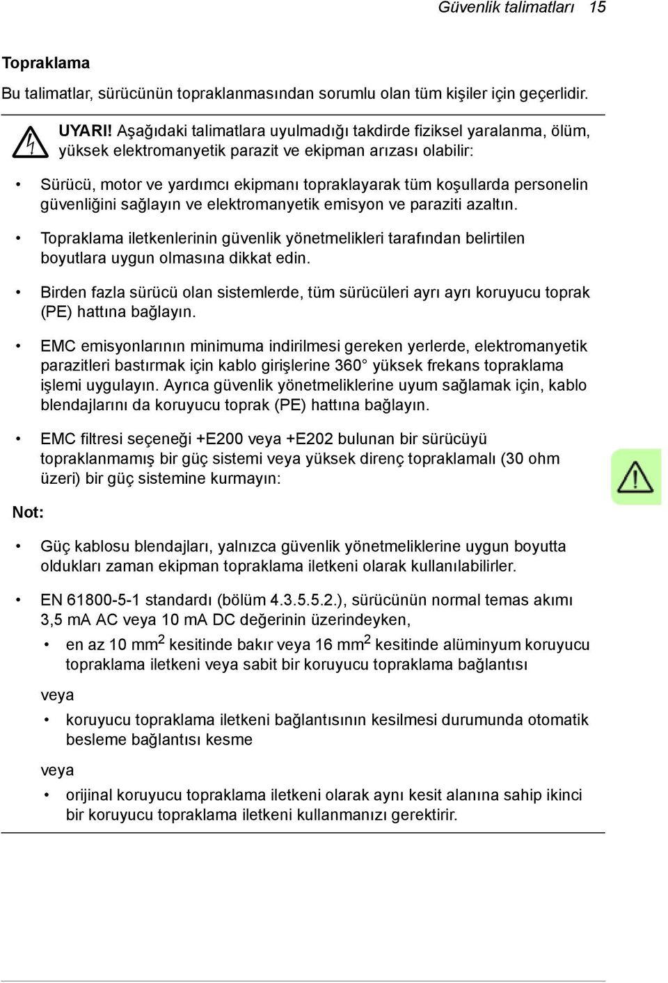 personelin güvenliğini sağlayın ve elektromanyetik emisyon ve paraziti azaltın. Topraklama iletkenlerinin güvenlik yönetmelikleri tarafından belirtilen boyutlara uygun olmasına dikkat edin.