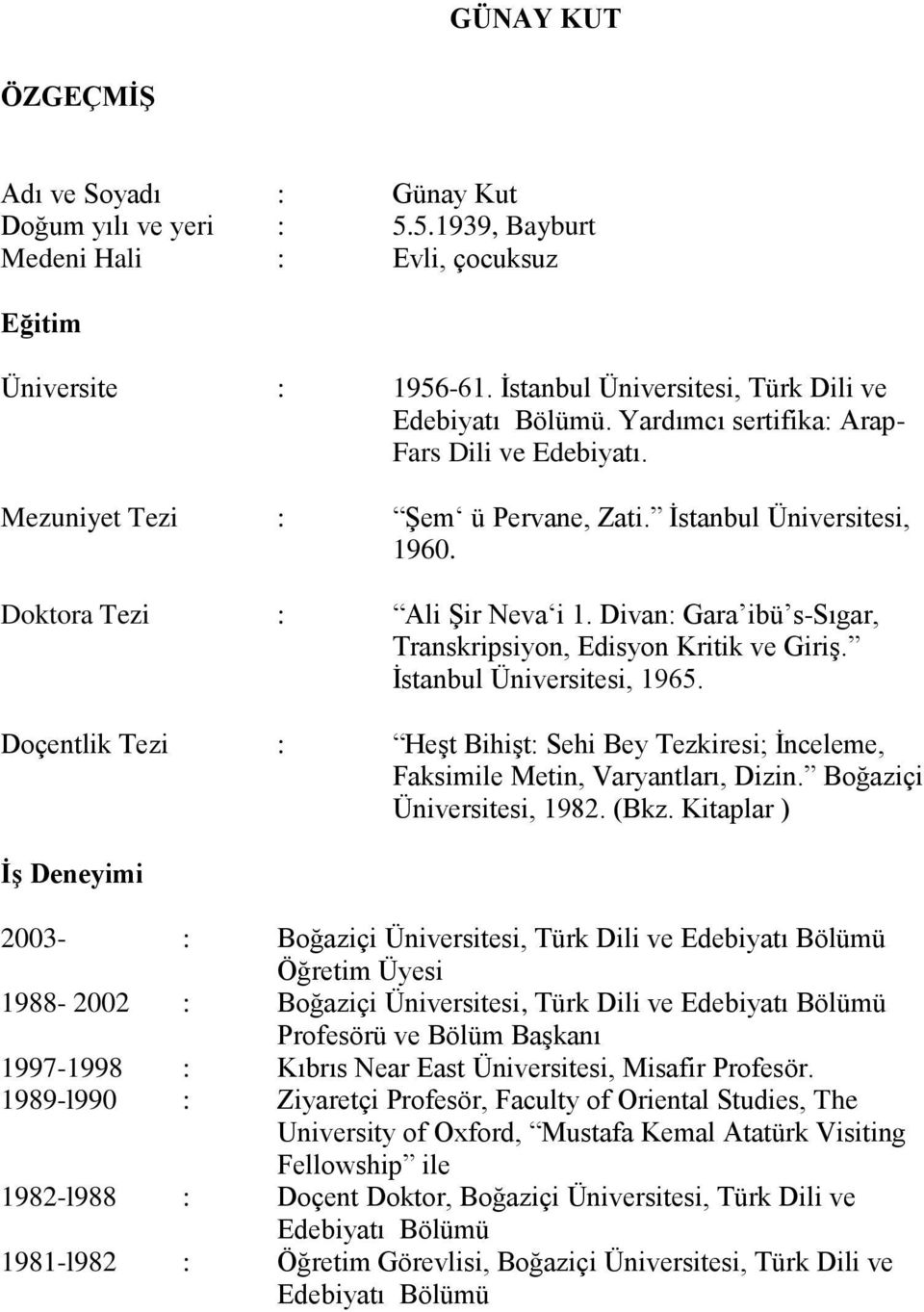 Divan: Gara ibü s-sıgar, Transkripsiyon, Edisyon Kritik ve Giriş. İstanbul Üniversitesi, 1965. Doçentlik Tezi : Heşt Bihişt: Sehi Bey Tezkiresi; İnceleme, Faksimile Metin, Varyantları, Dizin.