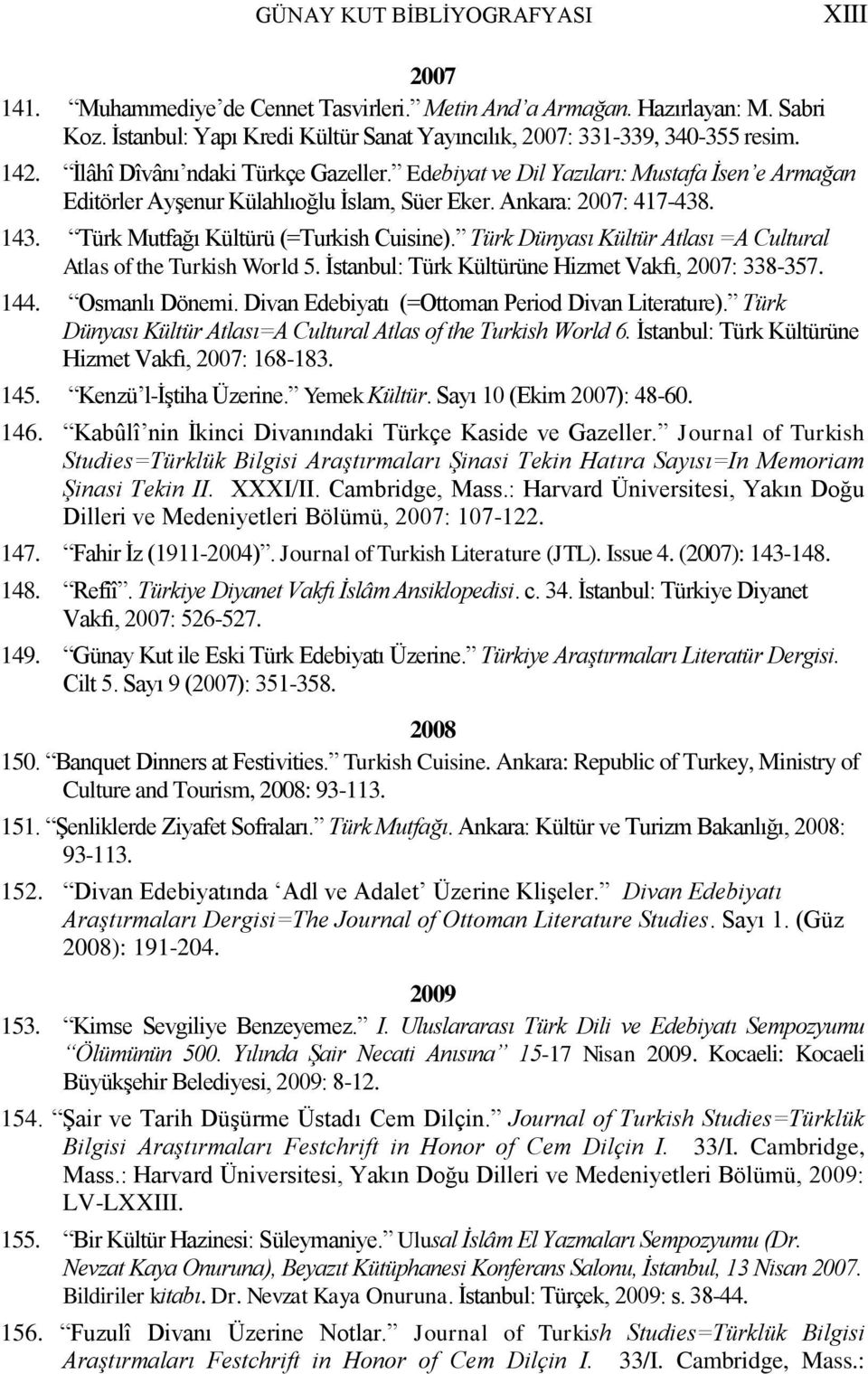 Türk Mutfağı Kültürü (=Turkish Cuisine). Türk Dünyası Kültür Atlası =A Cultural Atlas of the Turkish World 5. İstanbul: Türk Kültürüne Hizmet Vakfı, 2007: 338-357. 144. Osmanlı Dönemi.