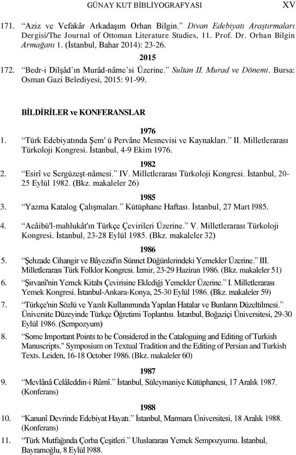 Türk Edebiyatında Şem' ü Pervâne Mesnevisi ve Kaynakları. II. Milletlerarası Türkoloji Kongresi. İstanbul, 4-9 Ekim 1976. 1982 2. Esirî ve Sergüzeşt-nâmesi. IV. Milletlerarası Türkoloji Kongresi. İstanbul, 20-25 Eylül 1982.