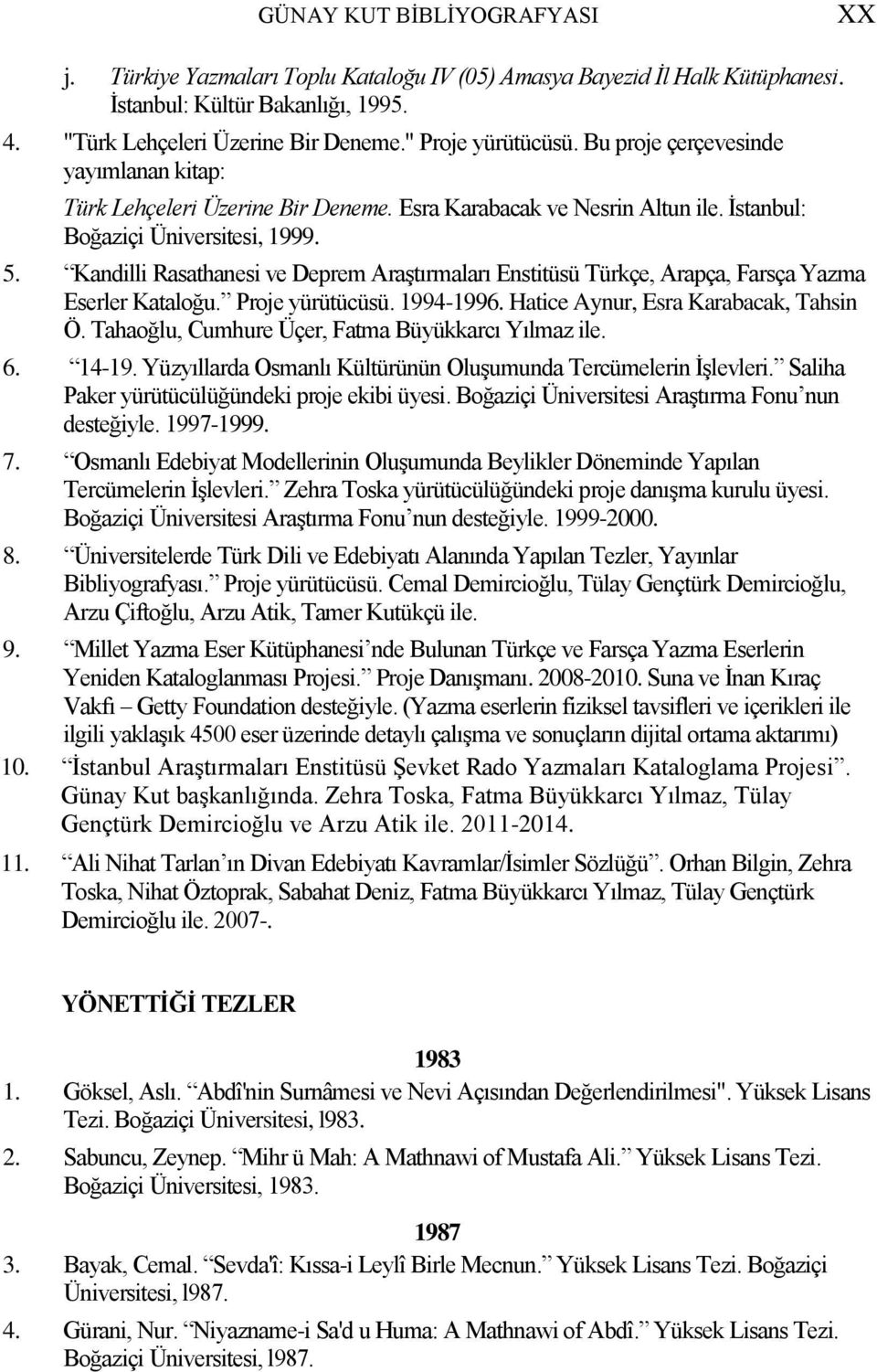 Kandilli Rasathanesi ve Deprem Araştırmaları Enstitüsü Türkçe, Arapça, Farsça Yazma Eserler Kataloğu. Proje yürütücüsü. 1994-1996. Hatice Aynur, Esra Karabacak, Tahsin Ö.