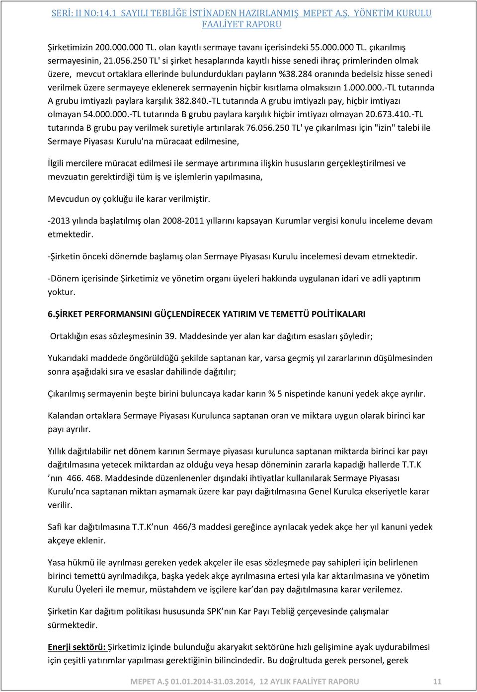 284 oranında bedelsiz hisse senedi verilmek üzere sermayeye eklenerek sermayenin hiçbir kısıtlama olmaksızın 1.000.000.-TL tutarında A grubu imtiyazlı paylara karşılık 382.840.