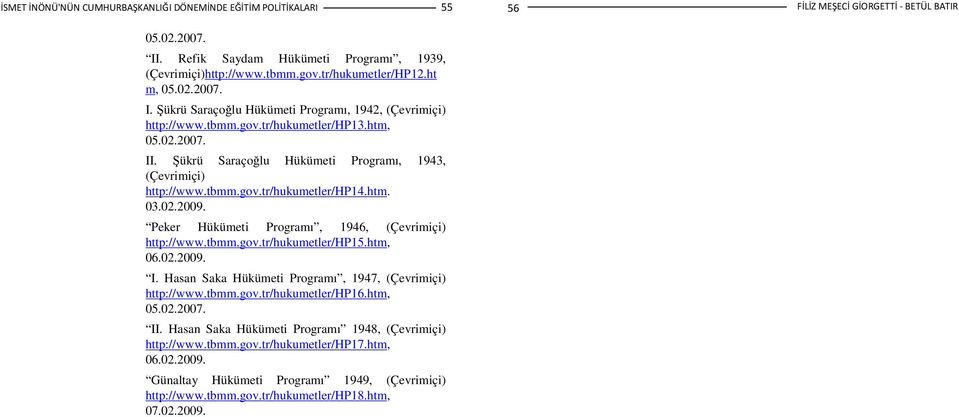 Peker Hükümeti Programı, 1946, (Çevrimiçi) http://www.tbmm.gov.tr/hukumetler/hp15.htm, 06.02.2009. I. Hasan Saka Hükümeti Programı, 1947, (Çevrimiçi) http://www.tbmm.gov.tr/hukumetler/hp16.htm, 05.02.2007.