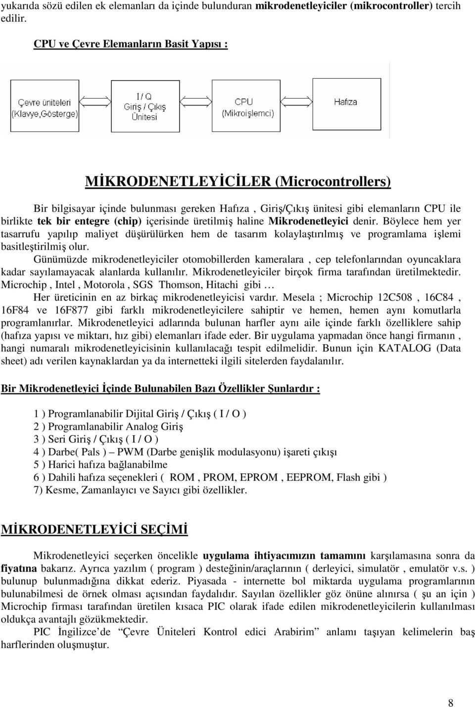 (chip) içerisinde üretilmiş haline Mikrodenetleyici denir. Böylece hem yer tasarrufu yapılıp maliyet düşürülürken hem de tasarım kolaylaştırılmış ve programlama işlemi basitleştirilmiş olur.