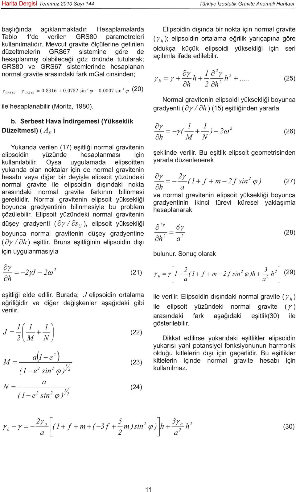 cinsinden; 4 γ GRS 80 γ GRS 67 = 0.8316 + 0.078 sin ϕ 0.0007 sin ϕ (0 ile hesaplanabilir (Moritz, 1980. b.