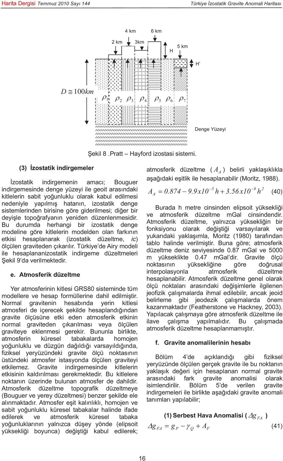 izostatik denge sistemlerinden birisine göre giderilmesi; diğer bir deyişle topoğrafyanın yeniden düzenlenmesidir.