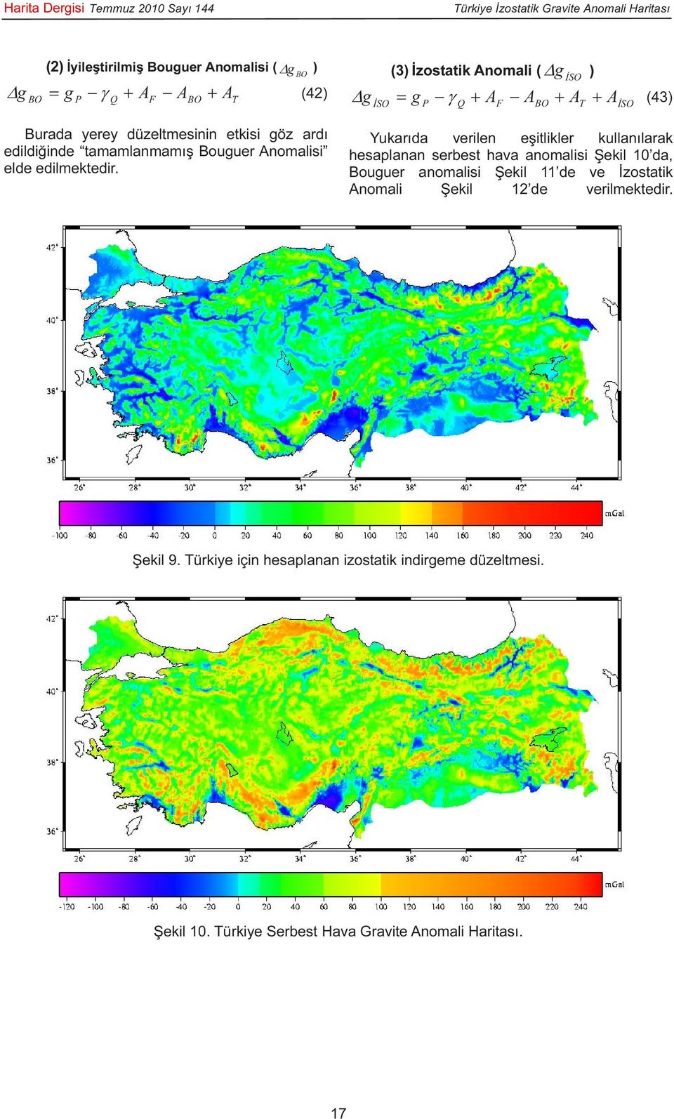 BO T (3 İzostatik Anomali ( g İSO g = g γ + A A + A + A (43 İSO Q F Yukarıda verilen eşitlikler kullanılarak hesaplanan serbest hava anomalisi