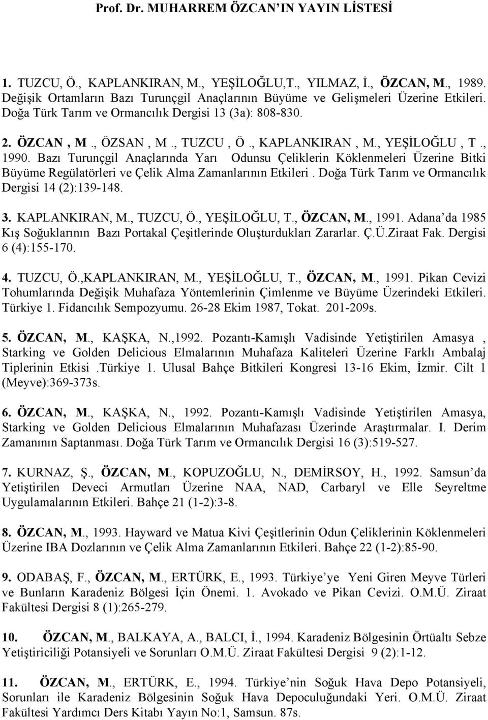 , YEŞİLOĞLU, T., 1990. Bazı Turunçgil Anaçlarında Yarı Odunsu Çeliklerin Köklenmeleri Üzerine Bitki Büyüme Regülatörleri ve Çelik Alma Zamanlarının Etkileri.