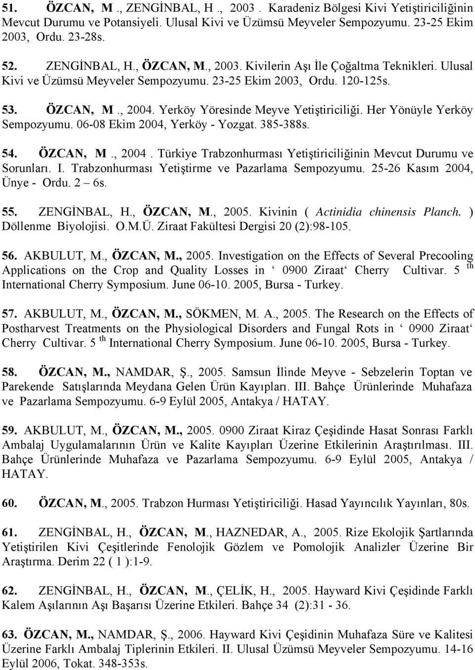 Her Yönüyle Yerköy Sempozyumu. 06-08 Ekim 2004, Yerköy - Yozgat. 385-388s. 54. ÖZCAN, M., 2004. Türkiye Trabzonhurması Yetiştiriciliğinin Mevcut Durumu ve Sorunları. I.