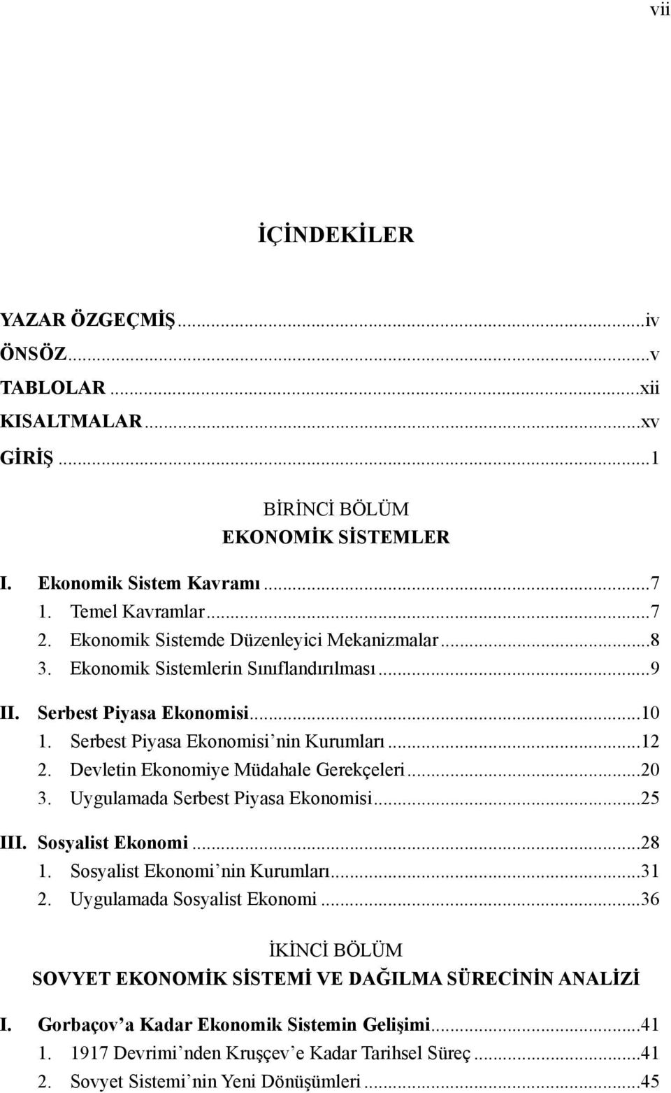 Devletin Ekonomiye Müdahale Gerekçeleri...20 3. Uygulamada Serbest Piyasa Ekonomisi...25 III. Sosyalist Ekonomi...28 1. Sosyalist Ekonomi nin Kurumları...31 2. Uygulamada Sosyalist Ekonomi.