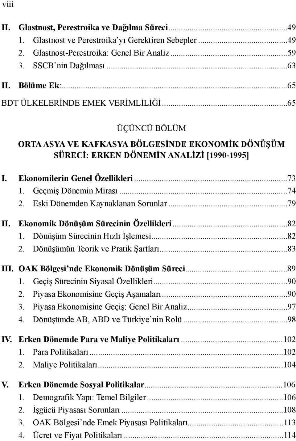 Geçmiş Dönemin Mirası...74 2. Eski Dönemden Kaynaklanan Sorunlar...79 II. Ekonomik Dönüşüm Sürecinin Özellikleri...82 1. Dönüşüm Sürecinin Hızlı İşlemesi...82 2. Dönüşümün Teorik ve Pratik Şartları.