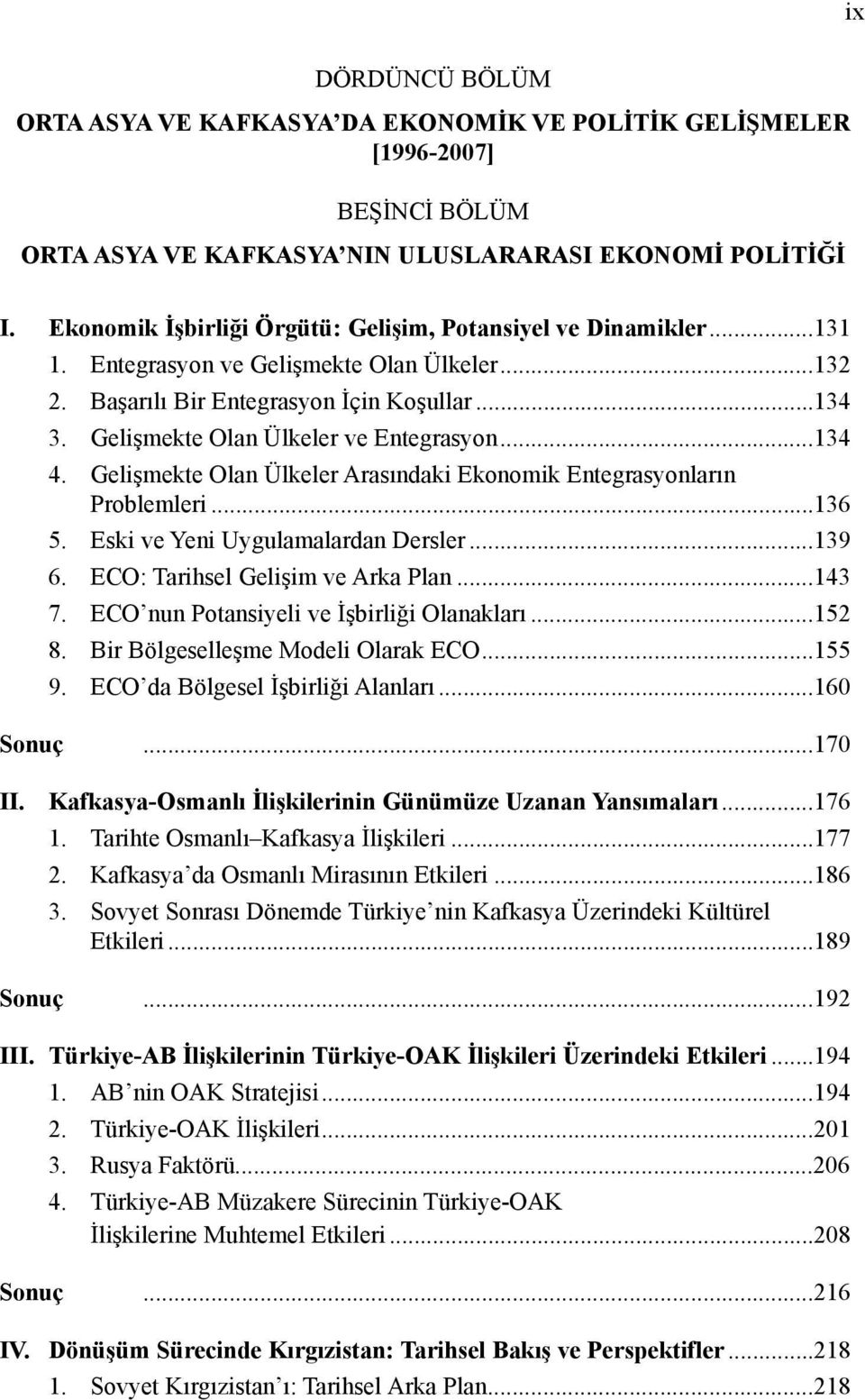 Gelişmekte Olan Ülkeler ve Entegrasyon...134 4. Gelişmekte Olan Ülkeler Arasındaki Ekonomik Entegrasyonların Problemleri...136 5. Eski ve Yeni Uygulamalardan Dersler...139 6.