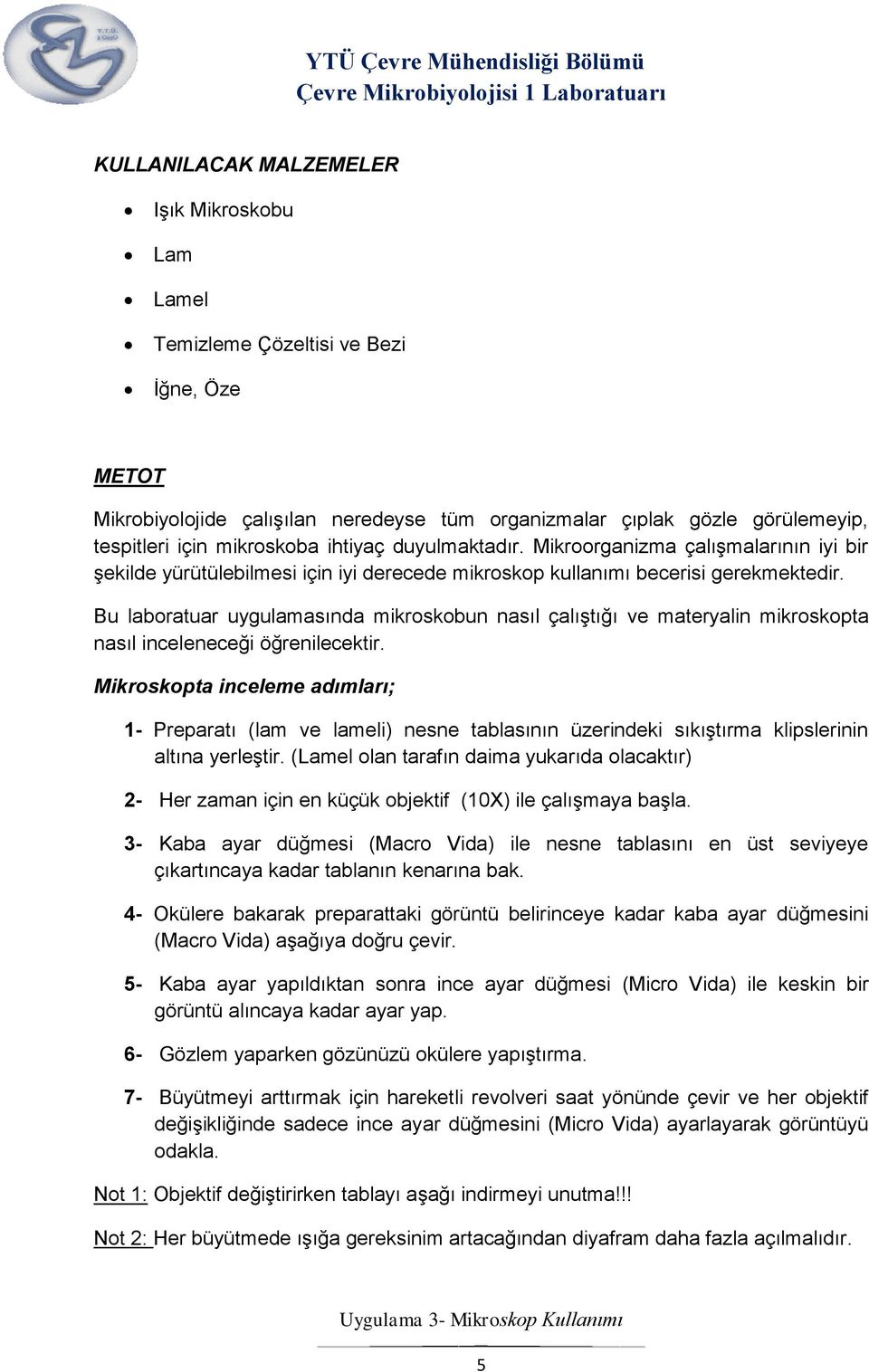 Bu laboratuar uygulamasında mikroskobun nasıl çalıştığı ve materyalin mikroskopta nasıl inceleneceği öğrenilecektir.