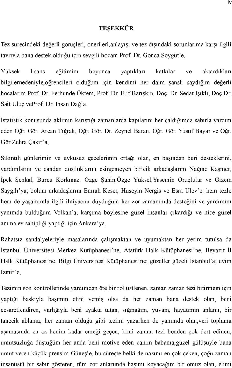 Ferhunde Öktem, Prof. Dr. Elif Barışkın, Doç. Dr. Sedat Işıklı, Doç Dr. Sait Uluç veprof. Dr. İhsan Dağ a, İstatistik konusunda aklımın karıştığı zamanlarda kapılarını her çaldığımda sabırla yardım eden Öğr.