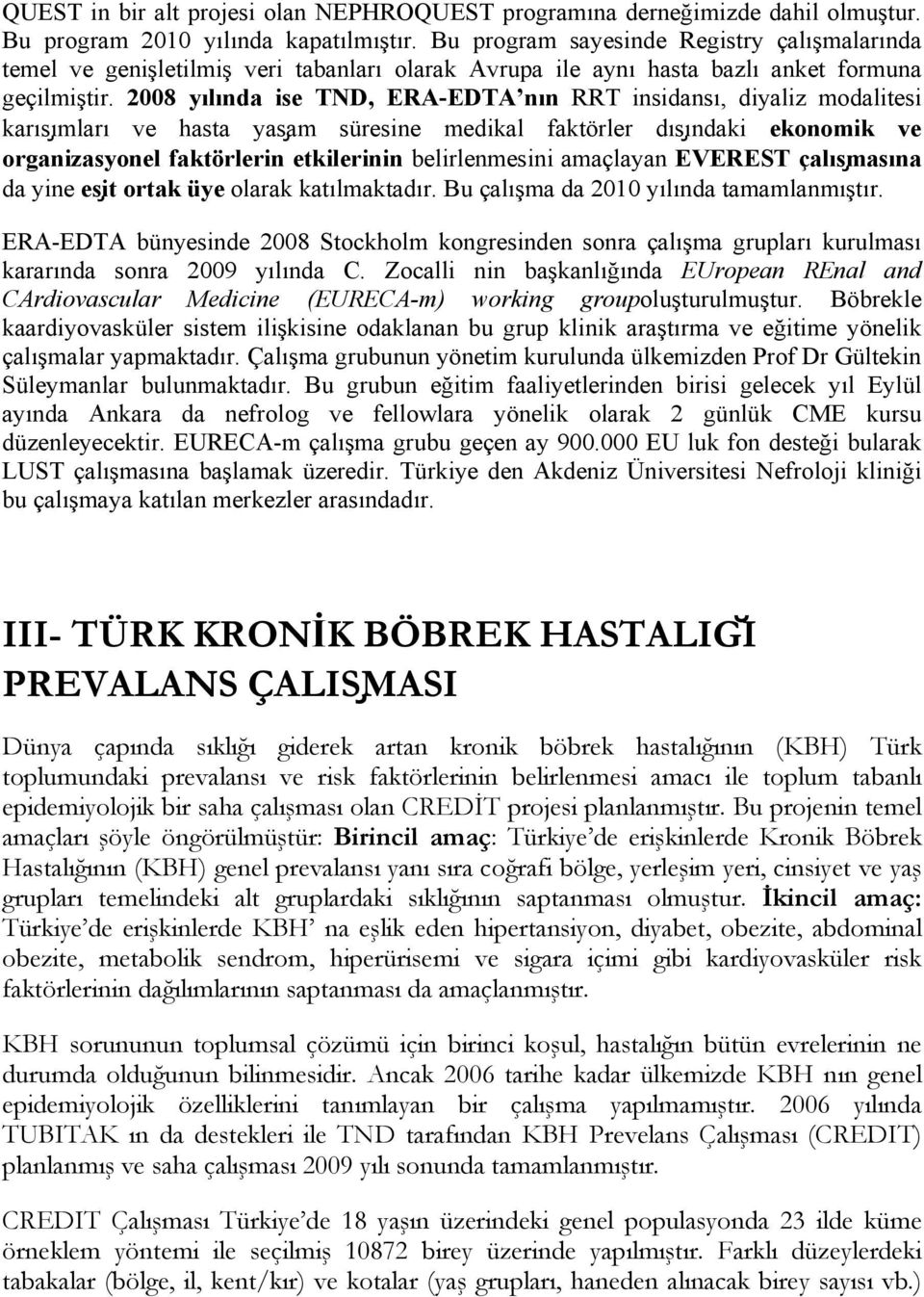 2008 yılında ise TND, ERA-EDTA nın RRT insidansı, diyaliz modalitesi karıs ımları ve hasta yas am süresine medikal faktörler dıs ındaki ekonomik ve organizasyonel faktörlerin etkilerinin