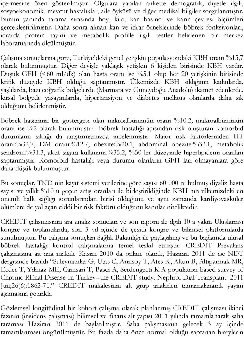 Daha sonra alınan kan ve idrar örneklerinde böbrek fonksiyonları, idrarda protein tayini ve metabolik profille ilgili testler belirlenen bir merkez laboratuarında ölçülmüştür.