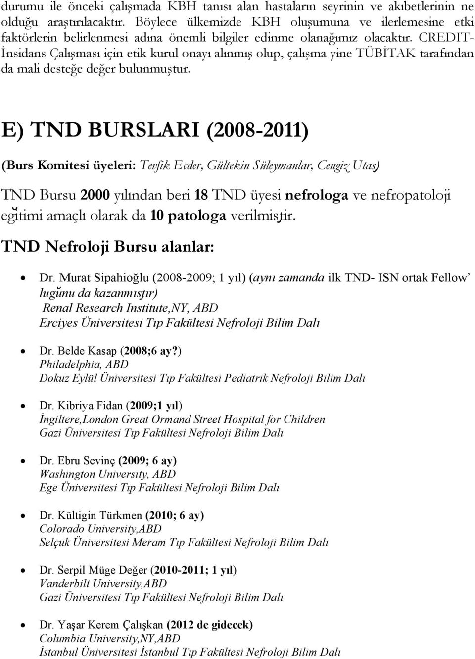 CREDIT- İnsidans Çalışması için etik kurul onayı alınmış olup, çalışma yine TÜBİTAK tarafından da mali desteğe değer bulunmuştur.