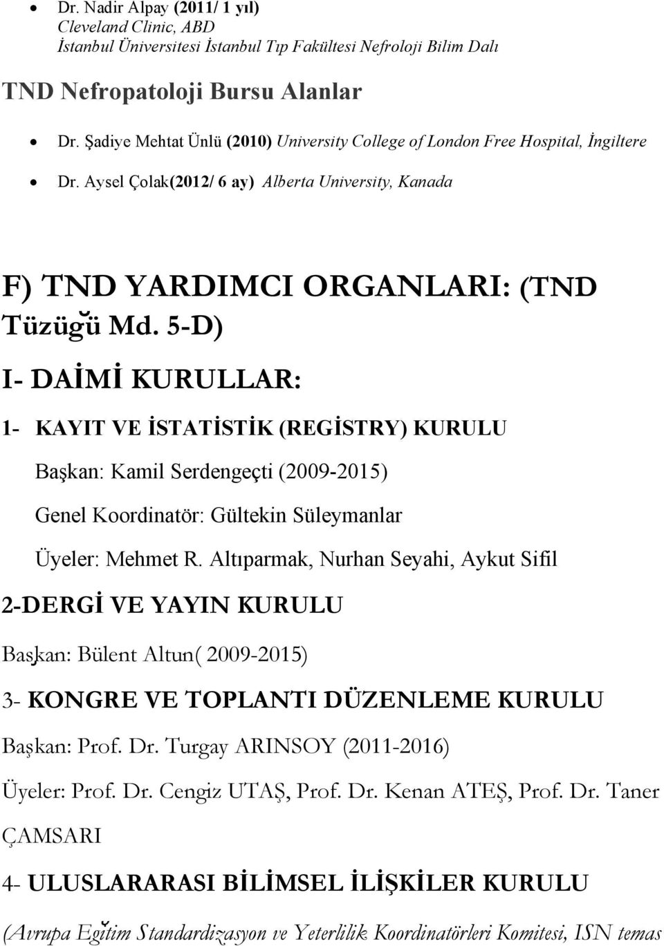 5-D) I- DAİMİ KURULLAR: 1- KAYIT VE İSTATİSTİK (REGİSTRY) KURULU Başkan: Kamil Serdengeçti (2009-2015) Genel Koordinatör: Gültekin Süleymanlar Üyeler: Mehmet R.