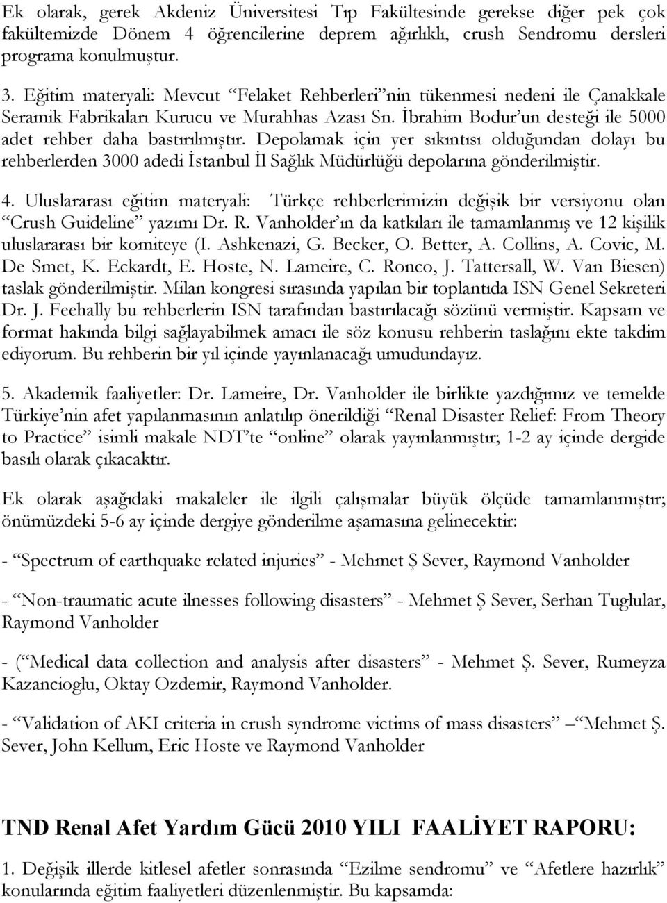 Depolamak için yer sıkıntısı olduğundan dolayı bu rehberlerden 3000 adedi İstanbul İl Sağlık Müdürlüğü depolarına gönderilmiştir. 4.