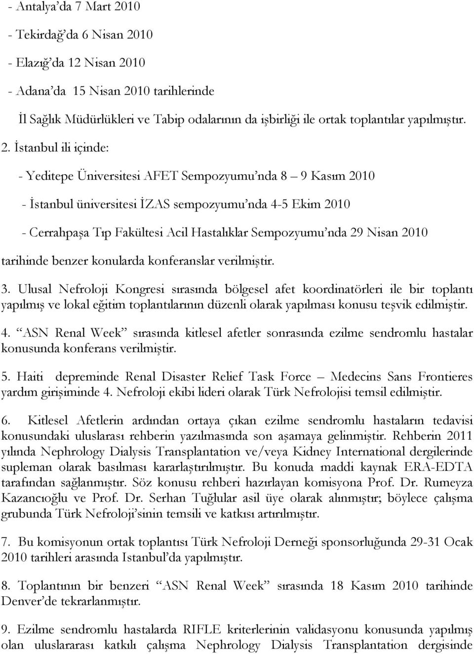 İstanbul ili içinde: - Yeditepe Üniversitesi AFET Sempozyumu nda 8 9 Kasım 2010 - İstanbul üniversitesi İZAS sempozyumu nda 4-5 Ekim 2010 - Cerrahpaşa Tıp Fakültesi Acil Hastalıklar Sempozyumu nda 29