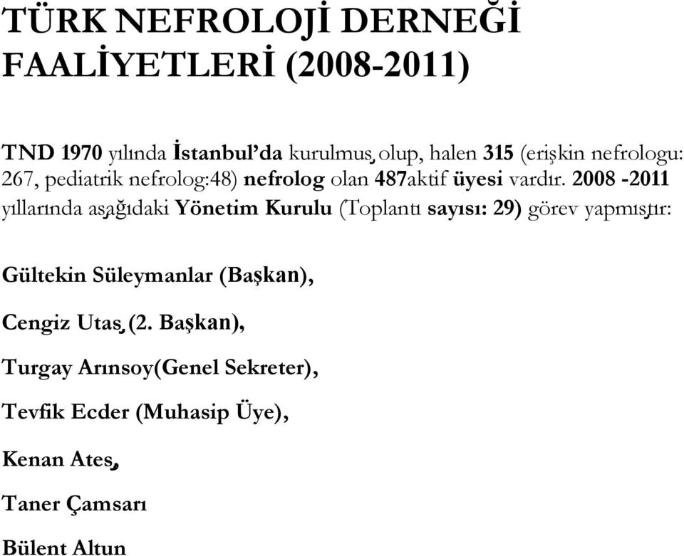 2008-2011 yıllarında as ağıdaki Yönetim Kurulu (Toplantı sayısı: 29) görev yapmısţır: Gültekin Süleymanlar