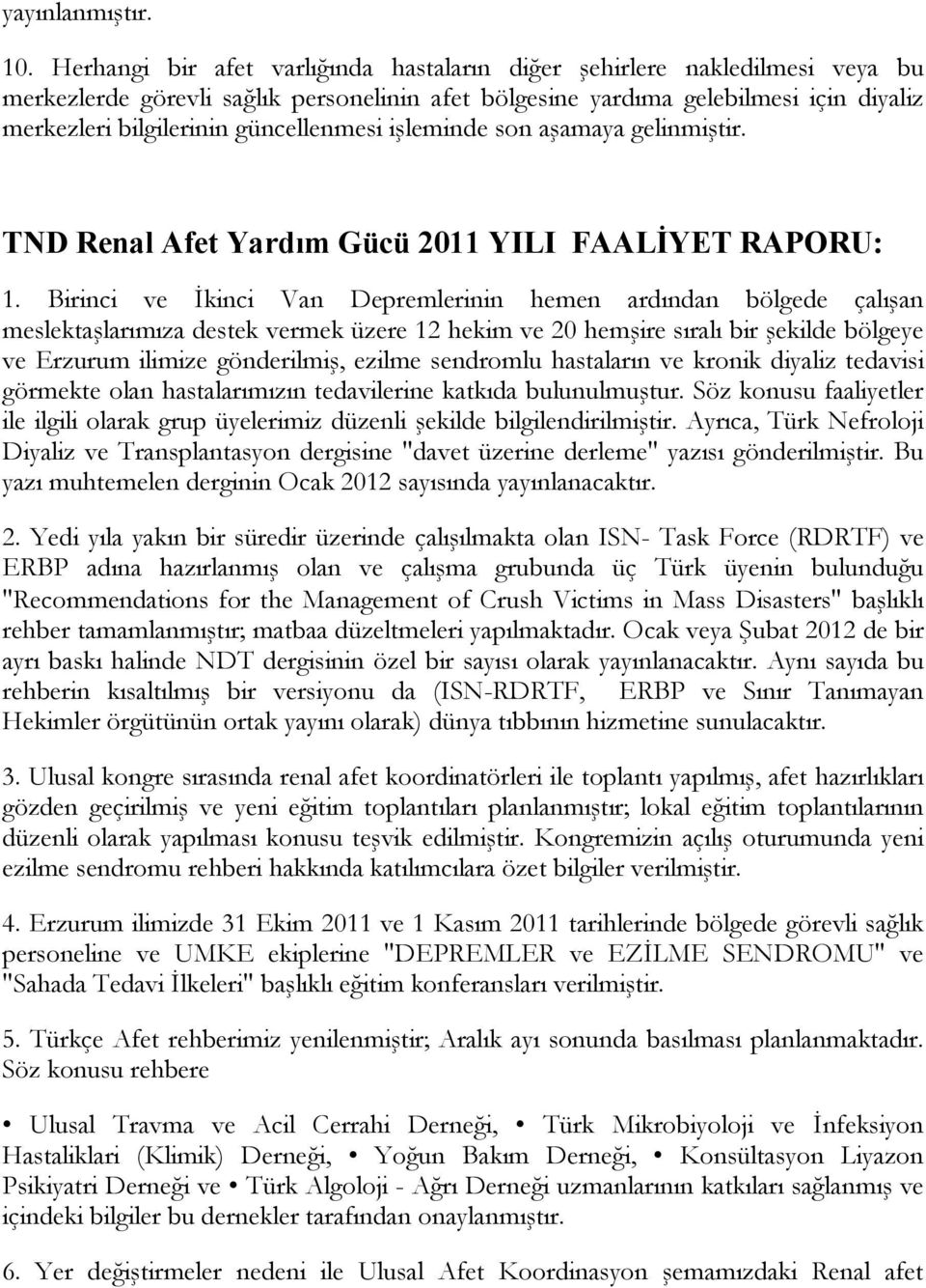 güncellenmesi işleminde son aşamaya gelinmiştir. TND Renal Afet Yardım Gücü 2011 YILI FAALİYET RAPORU: 1.