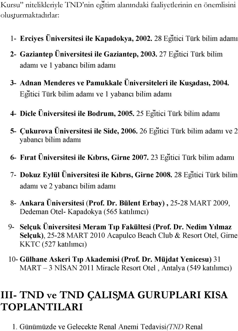 Egĭtici Türk bilim adamı ve 1 yabancı bilim adamı 4- Dicle Üniversitesi ile Bodrum, 2005. 25 Egĭtici Türk bilim adamı 5- Çukurova Üniversitesi ile Side, 2006.