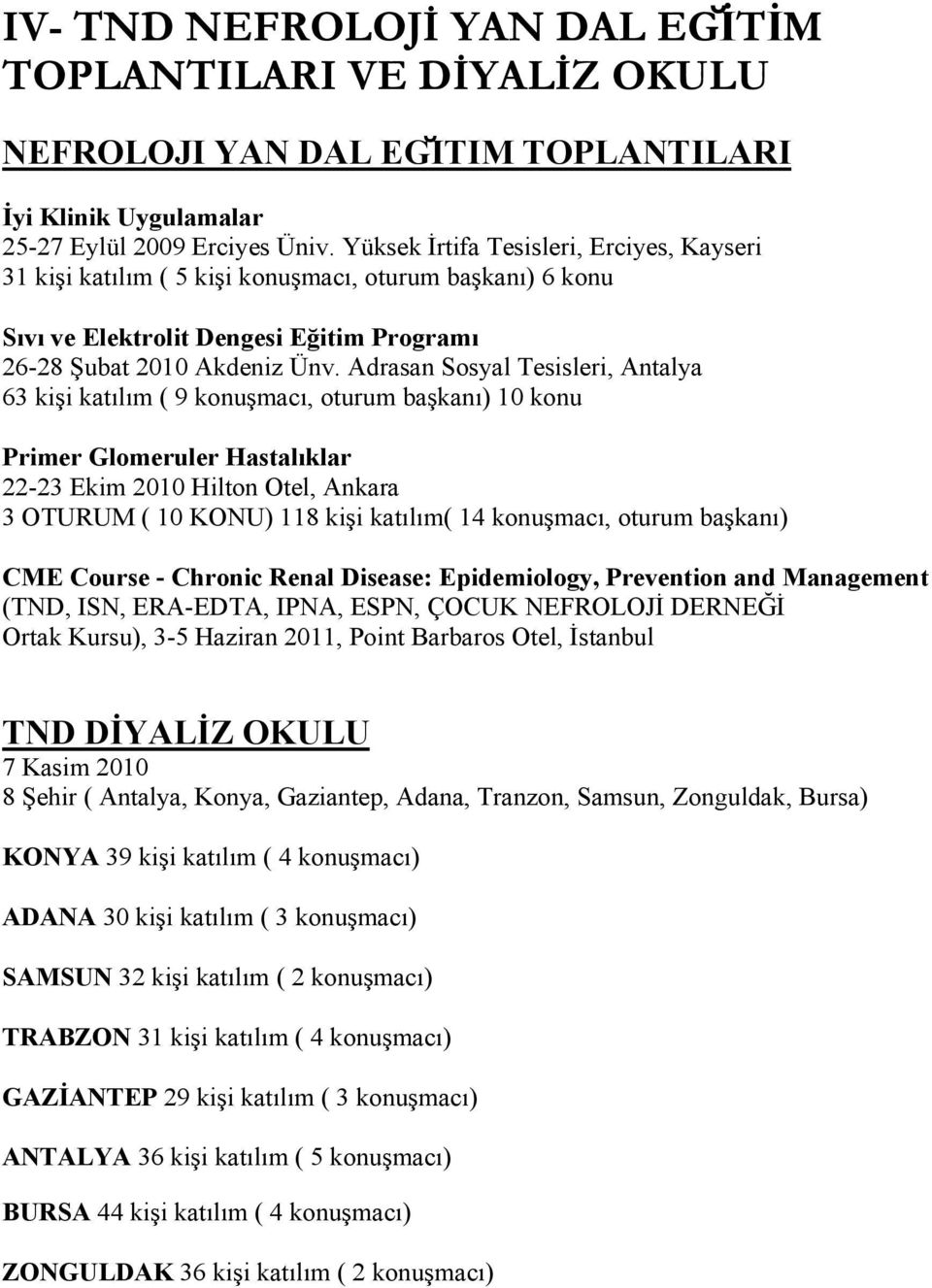 Adrasan Sosyal Tesisleri, Antalya 63 kişi katılım ( 9 konuşmacı, oturum başkanı) 10 konu Primer Glomeruler Hastalıklar 22-23 Ekim 2010 Hilton Otel, Ankara 3 OTURUM ( 10 KONU) 118 kişi katılım( 14