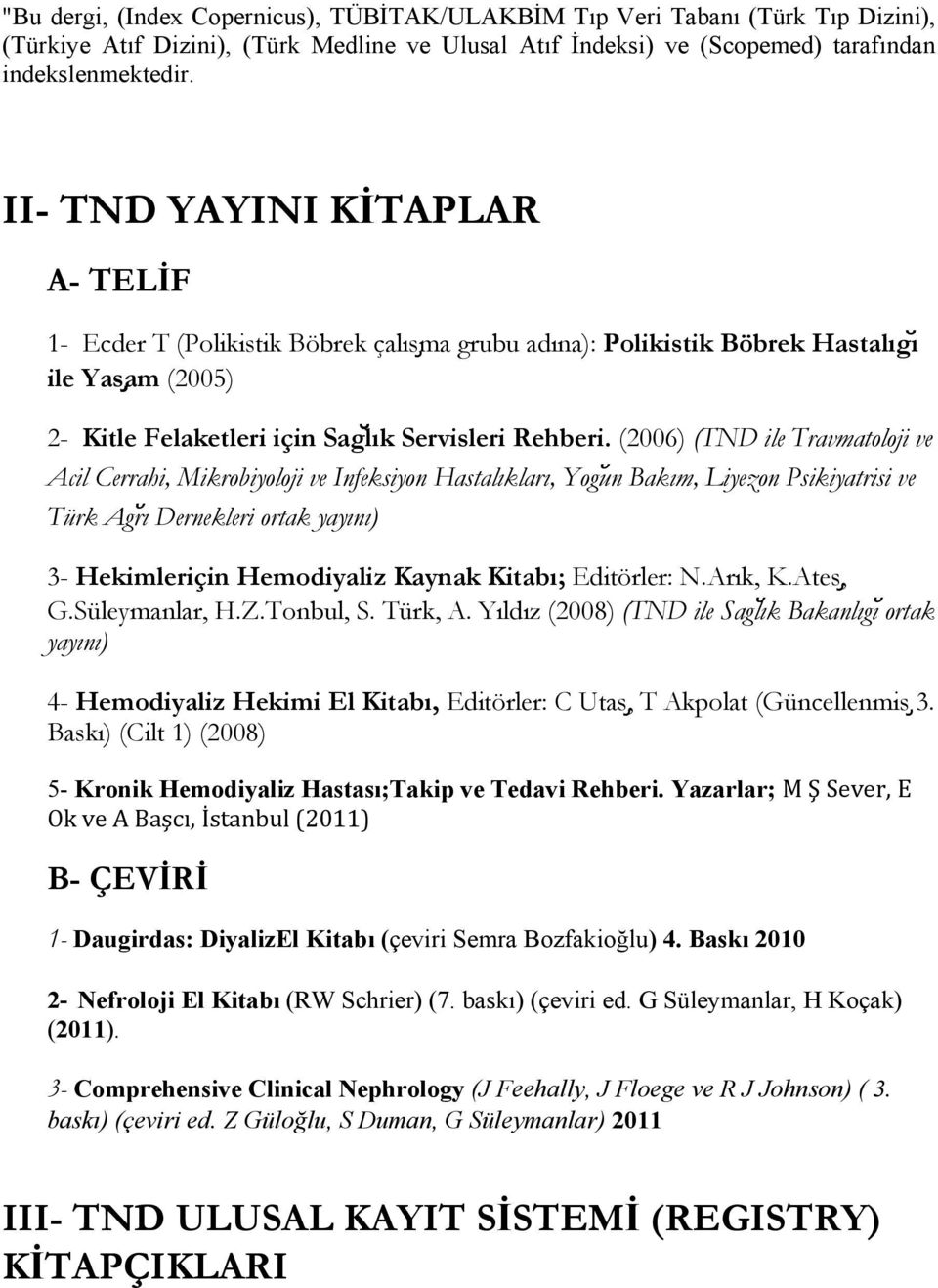 (2006) (TND ile Travmatoloji ve Acil Cerrahi, Mikrobiyoloji ve Infeksiyon Hastalıkları, Yogŭn Bakım, Liyezon Psikiyatrisi ve Türk Ag rı Dernekleri ortak yayını) 3- Hekimleriçin Hemodiyaliz Kaynak