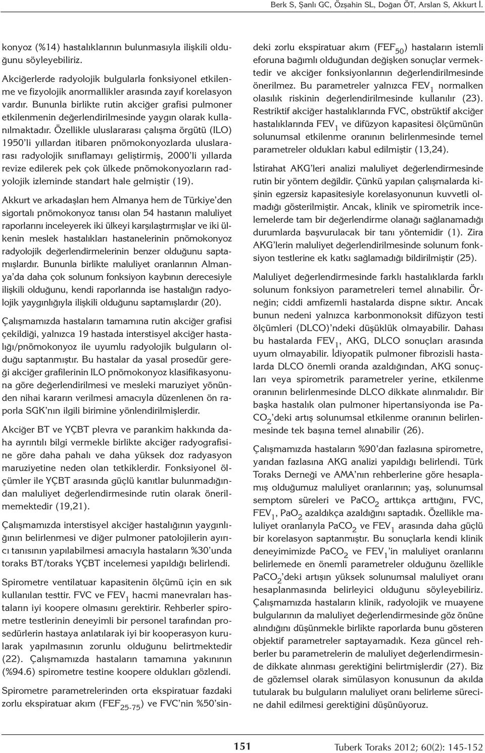 Bununla birlikte rutin akciğer grafisi pulmoner etkilenmenin değerlendirilmesinde yaygın olarak kullanılmaktadır.