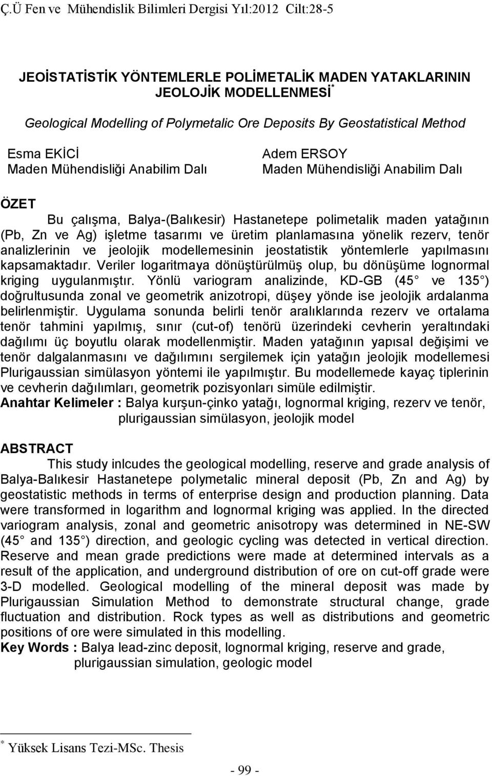 analizlerinin ve jeolojik modellemesinin jeostatistik yöntemlerle yapılmasını kapsamaktadır. Veriler logaritmaya dönüştürülmüş olup, bu dönüşüme lognormal kriging uygulanmıştır.