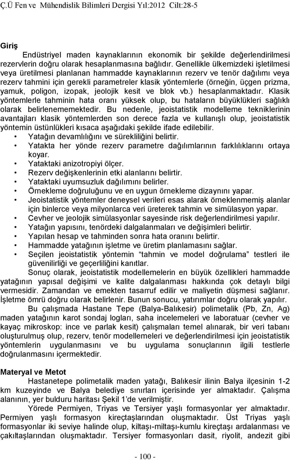 yamuk, poligon, izopak, jeolojik kesit ve blok vb.) hesaplanmaktadır. Klasik yöntemlerle tahminin hata oranı yüksek olup, bu hataların büyüklükleri sağlıklı olarak belirlenememektedir.