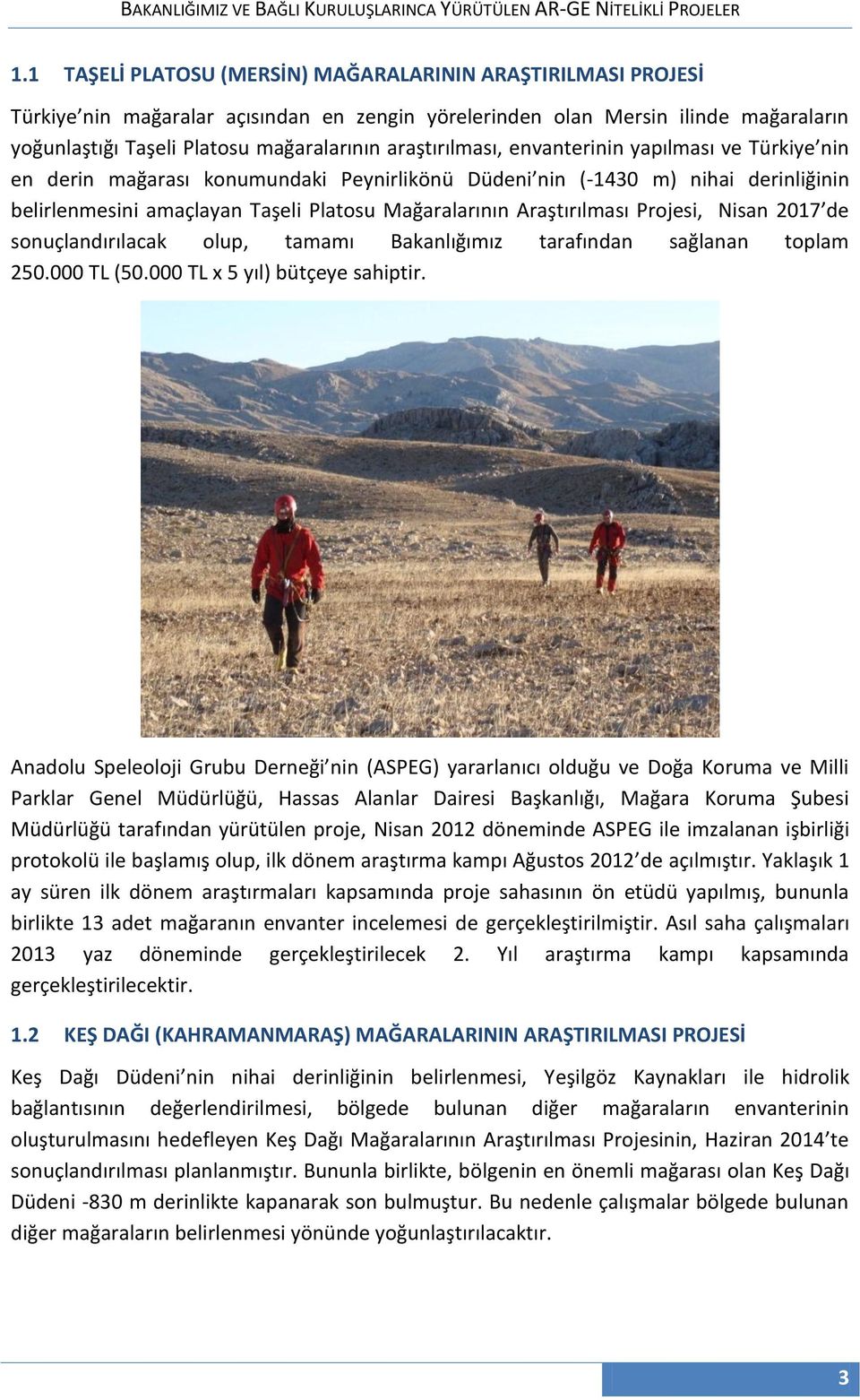 araştırılması, envanterinin yapılması ve Türkiye nin en derin mağarası konumundaki Peynirlikönü Düdeni nin (-1430 m) nihai derinliğinin belirlenmesini amaçlayan Taşeli Platosu Mağaralarının