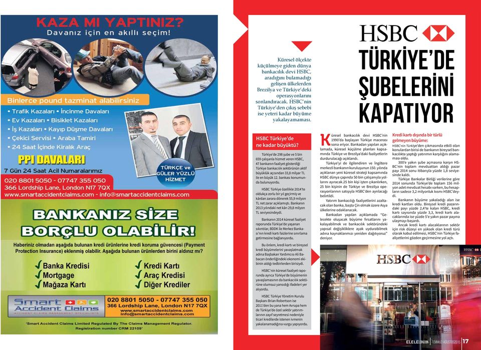 Türkiye de 298 şube ve 5 bin 659 çalışanla hizmet veren HSBC, 47 bankanın faaliyet gösterdiği Türkiye bankacılık sektörünün aktif büyüklük açısından 33,8 milyar TL ile en büyük 12.