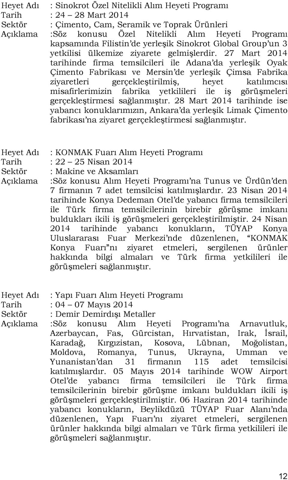 27 Mart 2014 tarihinde firma temsilcileri ile Adana da yerleşik Oyak Çimento Fabrikası ve Mersin de yerleşik Çimsa Fabrika ziyaretleri gerçekleştirilmiş, heyet katılımcısı misafirlerimizin fabrika