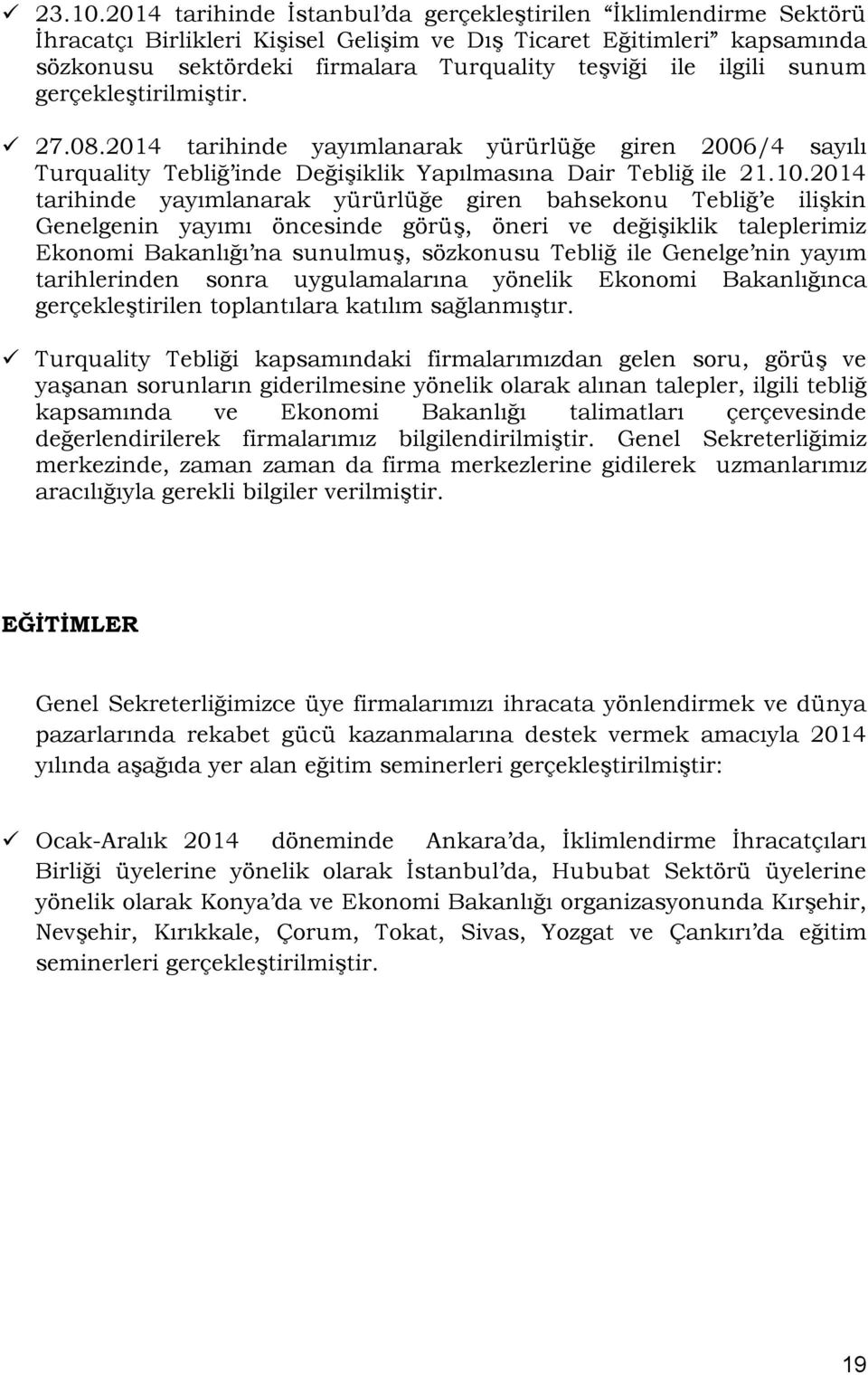 ilgili sunum gerçekleştirilmiştir. 27.08.2014 tarihinde yayımlanarak yürürlüğe giren 2006/4 sayılı Turquality Tebliğ inde Değişiklik Yapılmasına Dair Tebliğ ile 21.10.