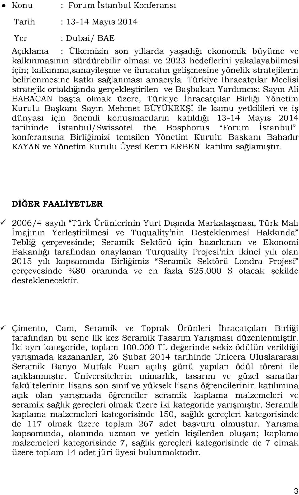 ve Başbakan Yardımcısı Sayın Ali BABACAN başta olmak üzere, Türkiye İhracatçılar Birliği Yönetim Kurulu Başkanı Sayın Mehmet BÜYÜKEKŞİ ile kamu yetkilileri ve iş dünyası için önemli konuşmacıların