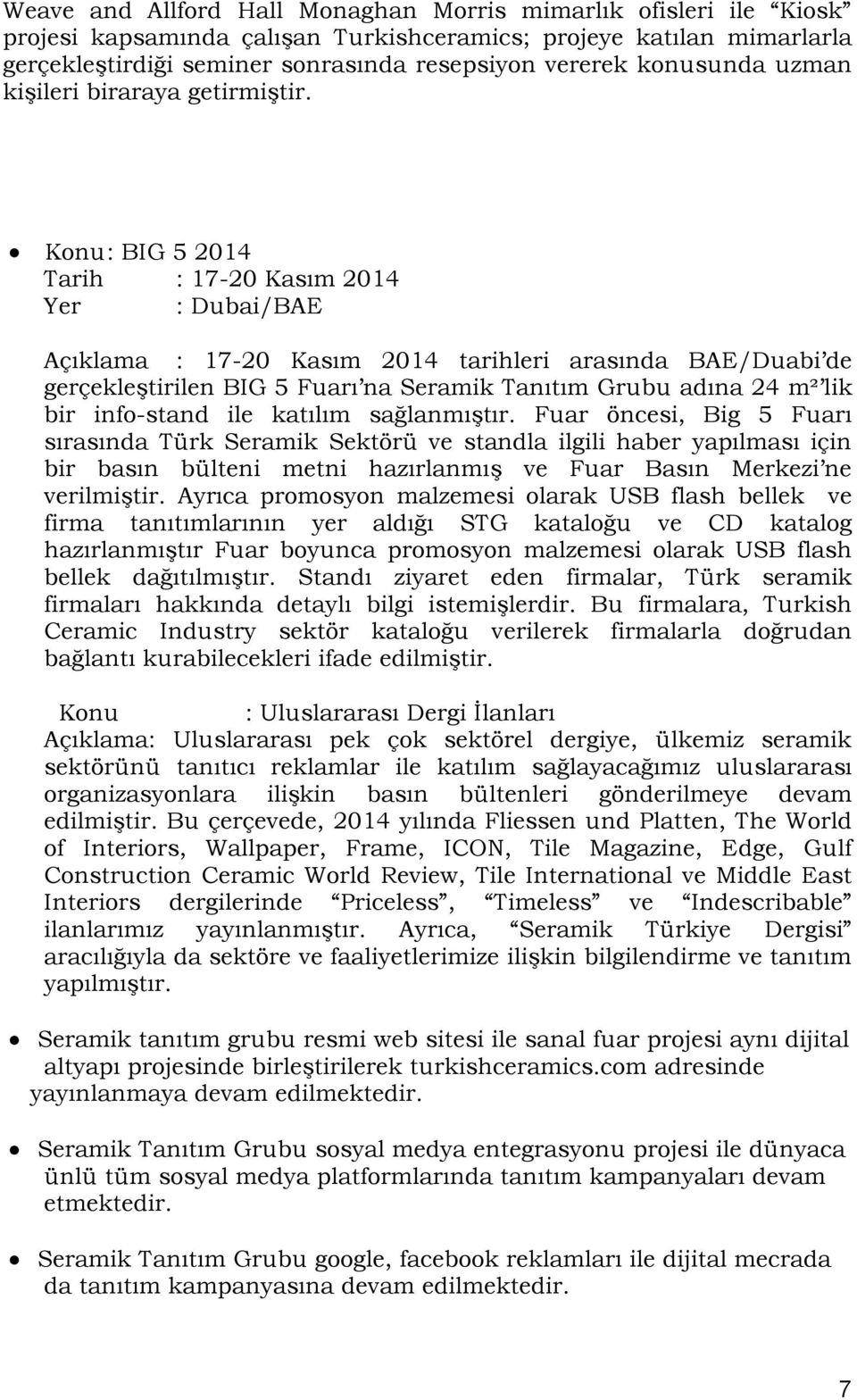 Konu : BIG 5 2014 Tarih : 17-20 Kasım 2014 Yer : Dubai/BAE Açıklama : 17-20 Kasım 2014 tarihleri arasında BAE/Duabi de gerçekleştirilen BIG 5 Fuarı na Seramik Tanıtım Grubu adına 24 m² lik bir