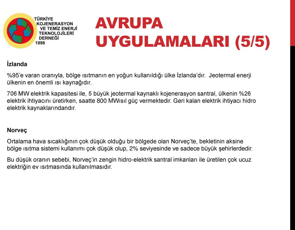 Geri kalan elektrik ihtiyacı hidro elektrik kaynaklarındandır.