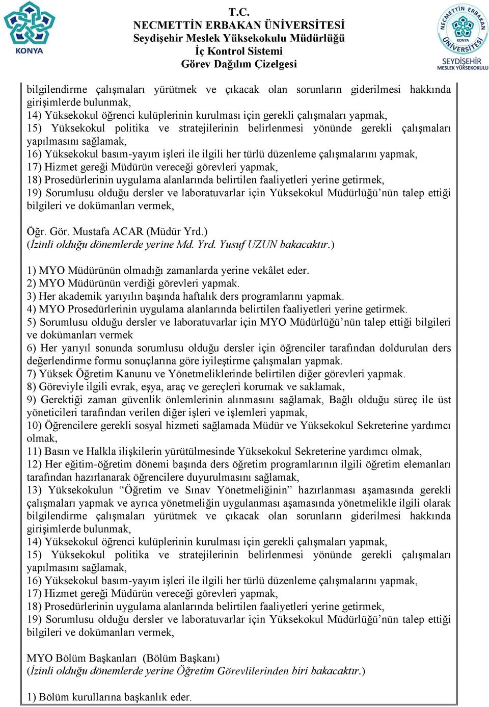 Müdürün vereceği görevleri yapmak, 18) Prosedürlerinin uygulama alanlarında belirtilen faaliyetleri yerine getirmek, 19) Sorumlusu olduğu dersler ve laboratuvarlar için Yüksekokul Müdürlüğü nün talep