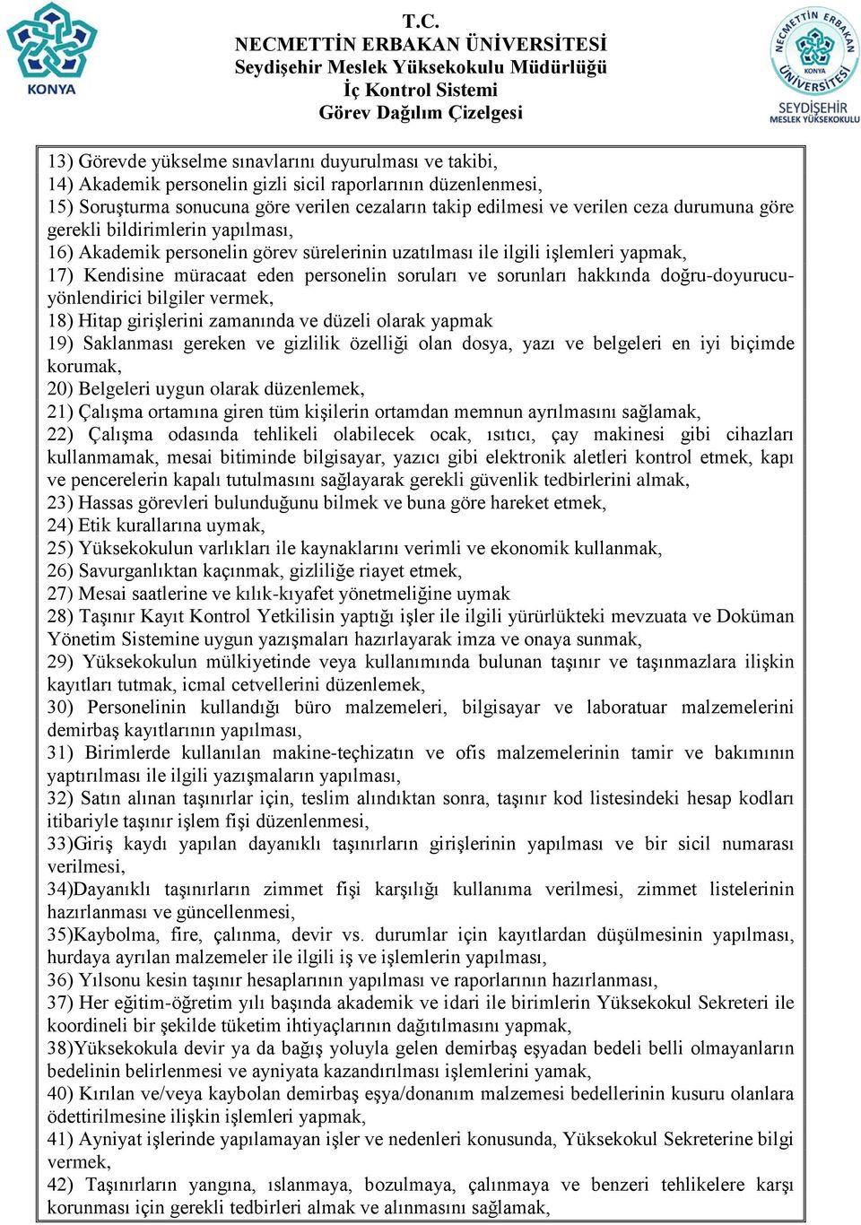 doğru-doyurucuyönlendirici bilgiler vermek, 18) Hitap girişlerini zamanında ve düzeli olarak yapmak 19) Saklanması gereken ve gizlilik özelliği olan dosya, yazı ve belgeleri en iyi biçimde korumak,