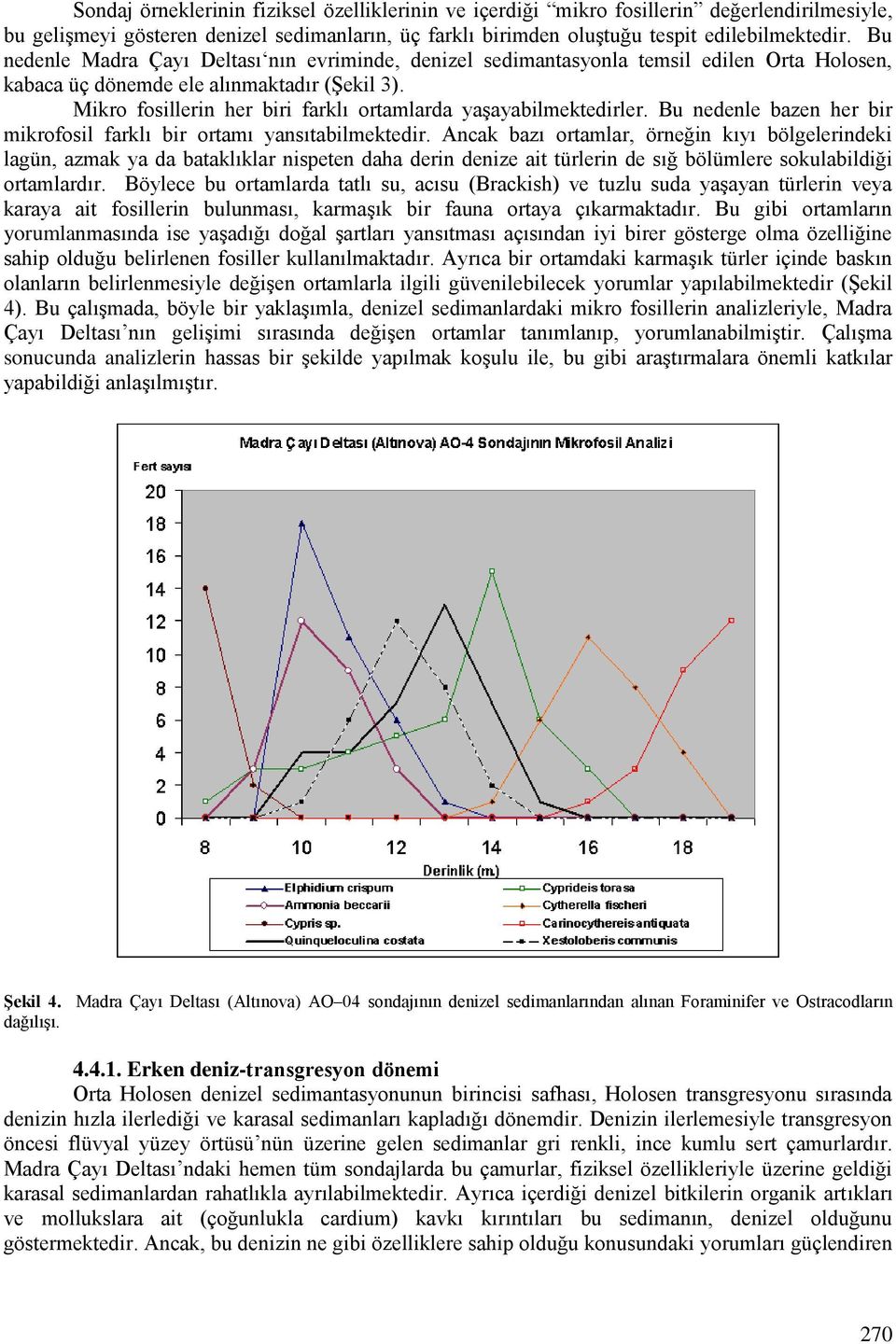 Mikro fosillerin her biri farklı ortamlarda yaşayabilmektedirler. Bu nedenle bazen her bir mikrofosil farklı bir ortamı yansıtabilmektedir.