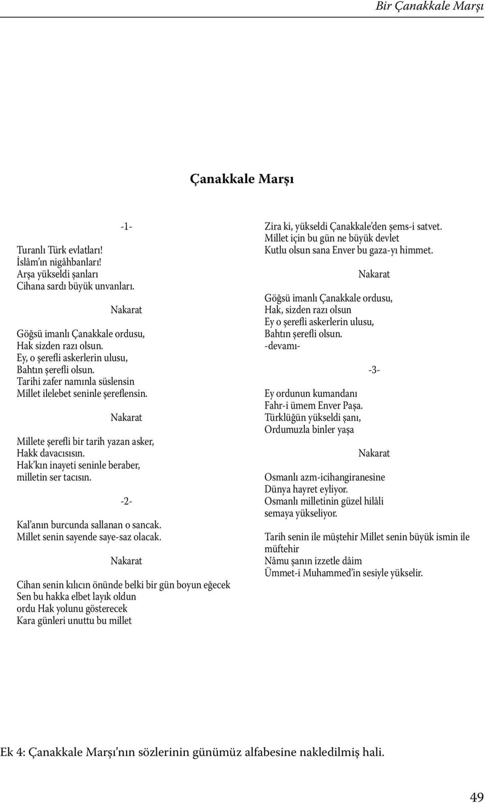 Hak kın inayeti seninle beraber, milletin ser tacısın. -2- Kal anın burcunda sallanan o sancak. Millet senin sayende saye-saz olacak.