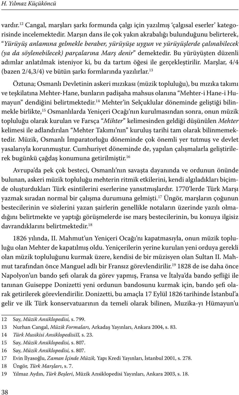 Bu yürüyüşten düzenli adımlar anlatılmak isteniyor ki, bu da tartım öğesi ile gerçekleştirilir. Marşlar, 4/4 (bazen 2/4,3/4) ve bütün şarkı formlarında yazılırlar.