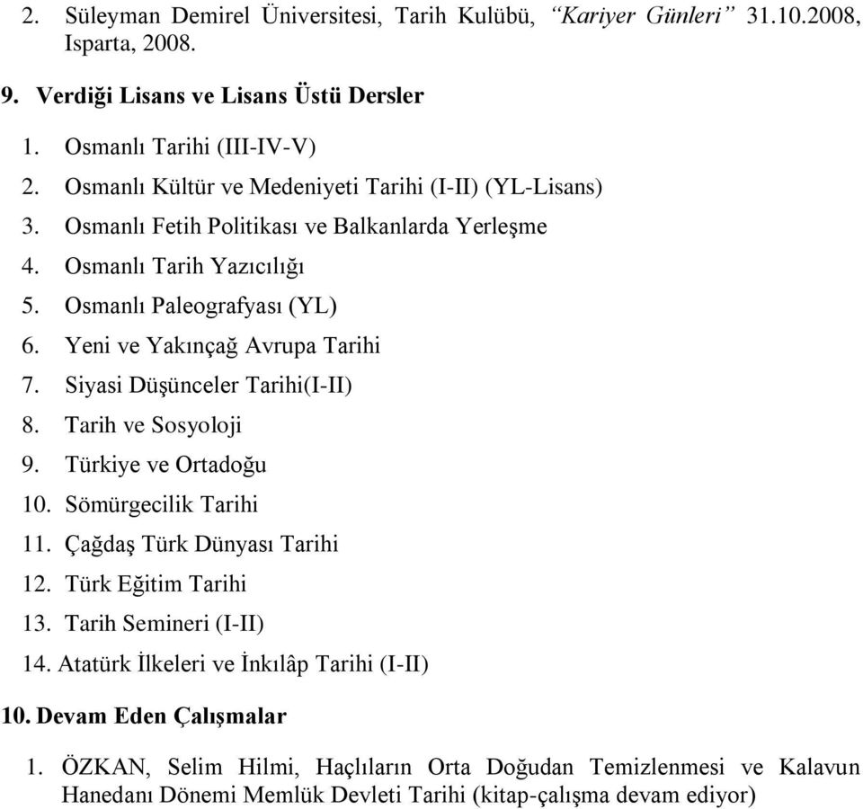 Yeni ve Yakınçağ Avrupa Tarihi 7. Siyasi Düşünceler Tarihi(I-II) 8. Tarih ve Sosyoloji 9. Türkiye ve Ortadoğu 10. Sömürgecilik Tarihi 11. Çağdaş Türk Dünyası Tarihi 12.