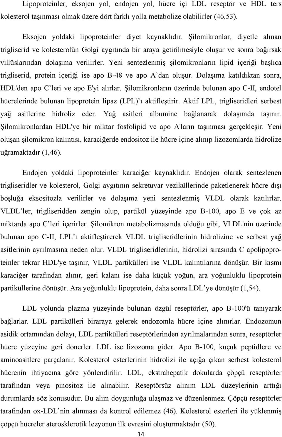 Şilomikronlar, diyetle alınan trigliserid ve kolesterolün Golgi aygıtında bir araya getirilmesiyle oluşur ve sonra bağırsak villüslarından dolaşıma verilirler.